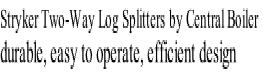 Stryker Two-Way Log Splitters by Central Boiler
durable, easy to operate, efficient design