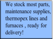 We stock most parts, 
maintenance supplies, 
thermopex lines and 
furnaces , ready for 
delivery! 